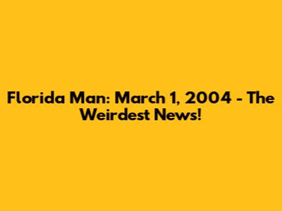Florida Man: March 1, 2004 - The Weirdest News!