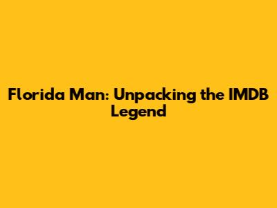 Florida Man: Unpacking the IMDB Legend