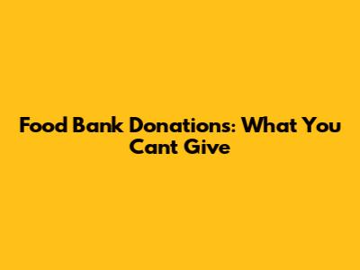 Food Bank Donations: What You Can't Give