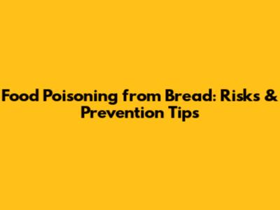 Food Poisoning from Bread: Risks & Prevention Tips