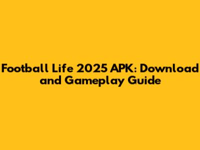 Football Life 2025 APK: Download and Gameplay Guide