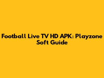 Football Live TV HD APK: Playzone Soft Guide