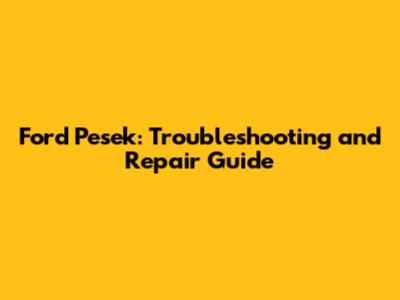 Ford Pesek: Troubleshooting and Repair Guide