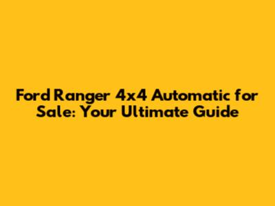 Ford Ranger 4x4 Automatic for Sale: Your Ultimate Guide