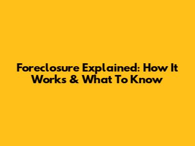 Foreclosure Explained: How It Works & What To Know