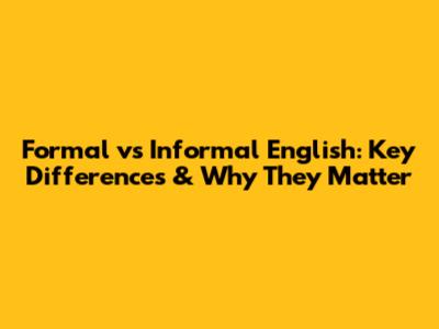 Formal vs Informal English: Key Differences & Why They Matter