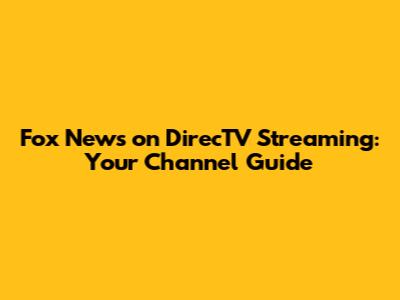 Fox News on DirecTV Streaming: Your Channel Guide