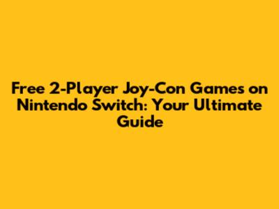 Free 2-Player Joy-Con Games on Nintendo Switch: Your Ultimate Guide