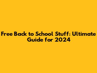 Free Back to School Stuff: Ultimate Guide for 2024