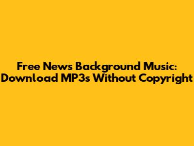 Free News Background Music: Download MP3s Without Copyright