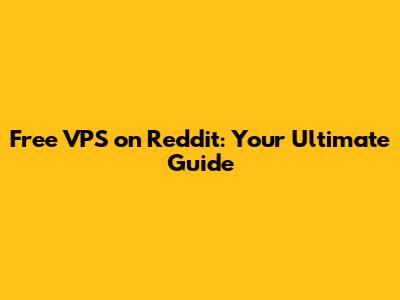 Free VPS on Reddit: Your Ultimate Guide