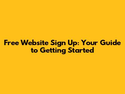 Free Website Sign Up: Your Guide to Getting Started
