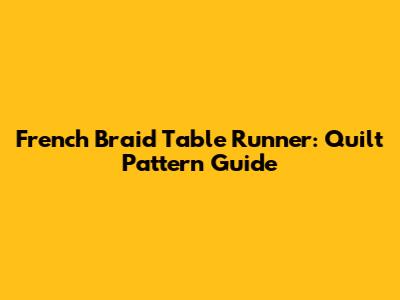 French Braid Table Runner: Quilt Pattern Guide