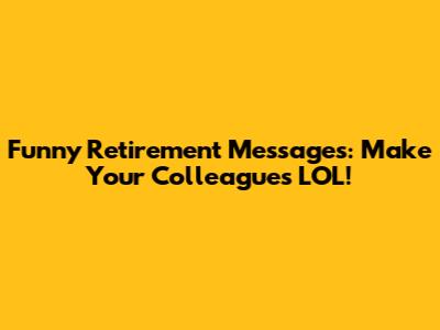Funny Retirement Messages: Make Your Colleagues LOL!
