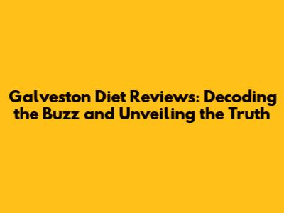 Galveston Diet Reviews: Decoding the Buzz and Unveiling the Truth