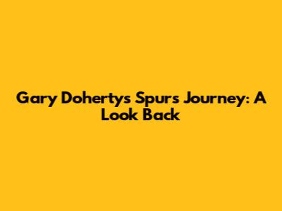 Gary Doherty's Spurs Journey: A Look Back