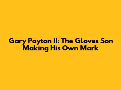 Gary Payton II: The Glove's Son Making His Own Mark
