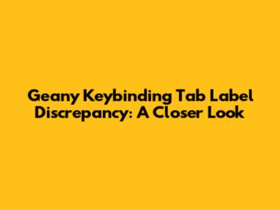 Geany Keybinding Tab Label Discrepancy: A Closer Look