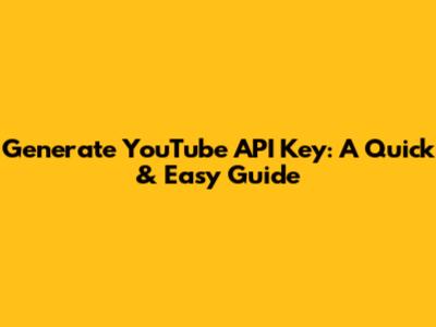 Generate YouTube API Key: A Quick & Easy Guide