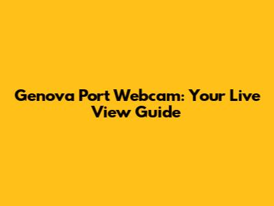 Genova Port Webcam: Your Live View Guide