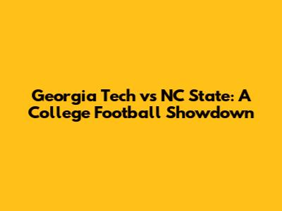 Georgia Tech vs NC State: A College Football Showdown