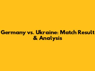 Germany vs. Ukraine: Match Result & Analysis