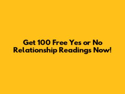 Get 100 Free Yes or No Relationship Readings Now!