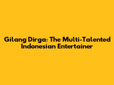 Gilang Dirga: The Multi-Talented Indonesian Entertainer