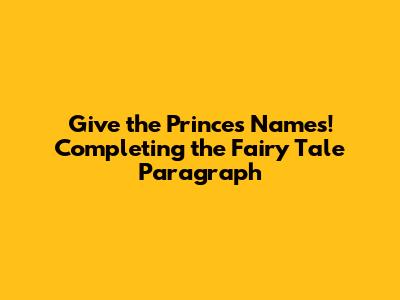 Give the Princes Names! Completing the Fairy Tale Paragraph