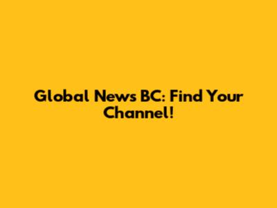 Global News BC: Find Your Channel!