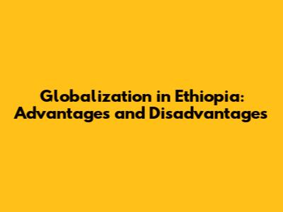 Globalization in Ethiopia: Advantages and Disadvantages