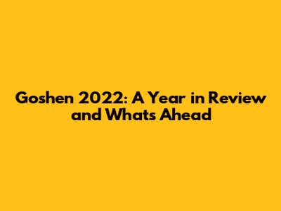 Goshen 2022: A Year in Review and What's Ahead