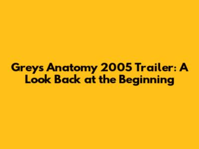 Grey's Anatomy 2005 Trailer: A Look Back at the Beginning
