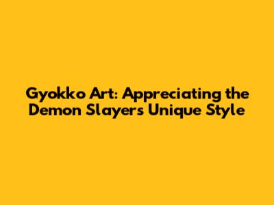 Gyokko Art: Appreciating the Demon Slayer's Unique Style