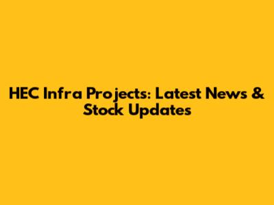 HEC Infra Projects: Latest News & Stock Updates