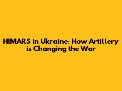 HIMARS in Ukraine: How Artillery is Changing the War