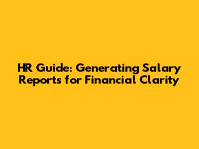 HR Guide: Generating Salary Reports for Financial Clarity