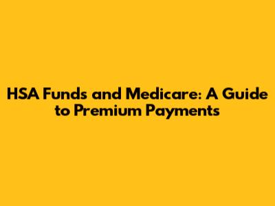 HSA Funds and Medicare: A Guide to Premium Payments