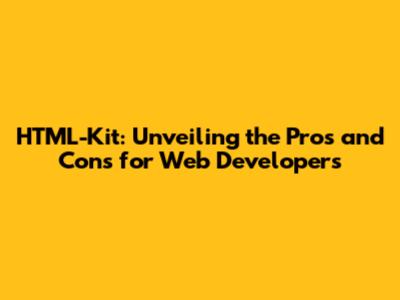 HTML-Kit: Unveiling the Pros and Cons for Web Developers