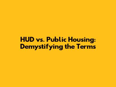 HUD vs. Public Housing: Demystifying the Terms