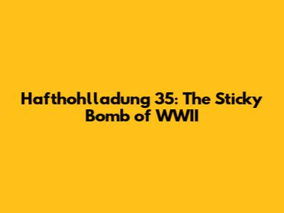 Hafthohlladung 35: The Sticky Bomb of WWII