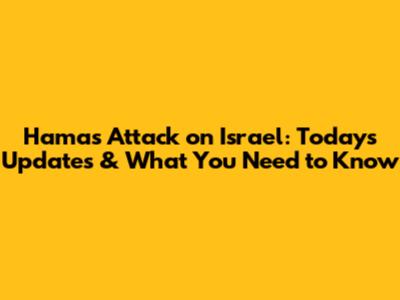 Hamas Attack on Israel: Today's Updates & What You Need to Know