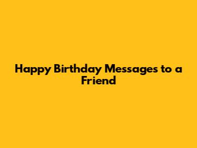 Happy Birthday Messages to a Friend