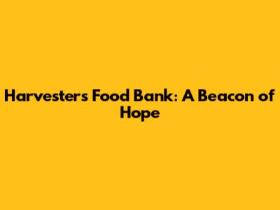 Harvesters Food Bank: A Beacon of Hope