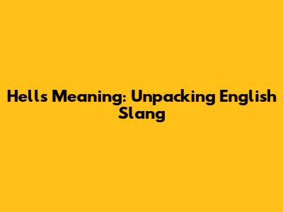Hell's Meaning: Unpacking English Slang