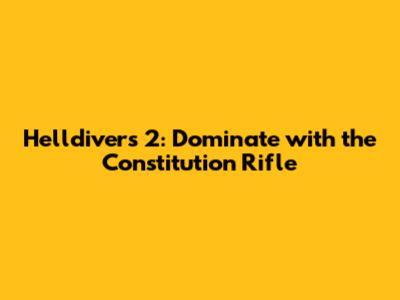 Helldivers 2: Dominate with the Constitution Rifle