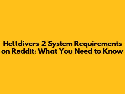 Helldivers 2 System Requirements on Reddit: What You Need to Know