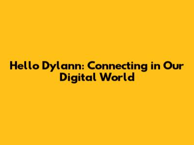 Hello Dylann: Connecting in Our Digital World