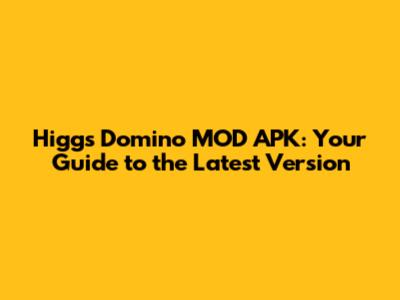 Higgs Domino MOD APK: Your Guide to the Latest Version