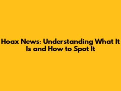 Hoax News: Understanding What It Is and How to Spot It